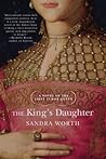 The King's Daughter. A Novel of the First Tudor Queen by Sandra Worth