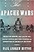 The Apache Wars: The Hunt for Geronimo, the Apache Kid, and the Captive Boy Who Started the Longest War in American History