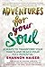 Adventures for Your Soul: 21 Ways to Transform Your Habits and Reach Your Full Potential