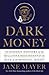 Dark Money: The Hidden History of the Billionaires Behind the Rise of the Radical Right