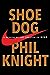 Shoe Dog: A Memoir by the Creator of Nike