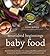 Nourished Beginnings Baby Food: Nutrient-Dense Recipes for Infants, Toddlers and Beyond Inspired by Ancient Wisdom and Traditional Foods