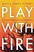 Play with Fire: Discovering Fierce Faith, Unquenchable Passion, and a Life-Giving God