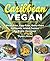 Caribbean Vegan, Second Edition: Plant-Based, Egg-Free, Dairy-Free Authentic Island Cuisine for Every Occasion