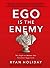 Ego is the Enemy: The Fight to Master Our Greatest Opponent