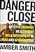 Danger Close: My Epic Journey as a Combat Helicopter Pilot in Iraq and Afghanistan