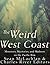 The Weird West Coast: Monsters, Mysteries, and Madmen on the Pacific Rim