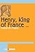 Henry, King of France: A Novel