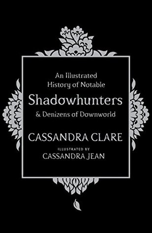 An Illustrated History of Notable Shadowhunters and Denizens ... by Cassandra Clare