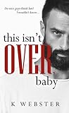 This Isn't Over, Baby by K. Webster