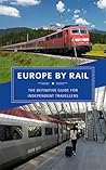 Europe by Rail: The Definitive Guide for Independent Travellers