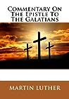 Commentary on the Epistle to the Galatians by Martin Luther