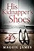 His Kidnapper's Shoes by Maggie James