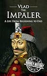 Vlad the Impaler: A Life From Beginning to End (Medieval History)