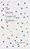 The Secret Lives of Colour by Kassia St. Clair