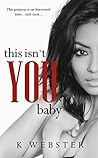 This Isn't You, Baby by K. Webster