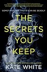 The Secrets You Keep by Kate White