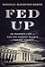 Fed Up: An Insider's Take on Why the Federal Reserve is Bad for America