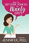 How to Get Over Your Ex in Ninety Days by Jennifer Peel