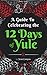 A Guide to Celebrating the 12 Days of Yule (Heathen-style!): Folklore, Activities and Recipes For The Whole Family to Enjoy For 12 Days!