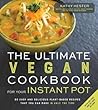 The Ultimate Vegan Cookbook for Your Instant Pot by Kathy Hester