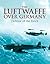 The Luftwaffe Over Germany: Defense of the Reich