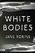 White Bodies by Jane Robins