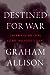 Destined for War: Can America and China Escape Thucydides’s Trap?