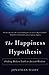 The Happiness Hypothesis: Finding Modern Truth in Ancient Wisdom