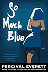 So Much Blue by Percival Everett