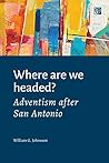 Where Are We Headed?: Adventism after San Antonio