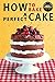 How to Bake a Perfect Cake: 50 Best Homemade Cake Recipes