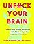 Unfuck Your Brain: Using Science to Get Over Anxiety, Depression, Anger, Freak-Outs, and Triggers