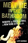 Meet Me in the Bathroom by Lizzy Goodman