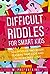 Difficult Riddles For Smart Kids: 300 Difficult Riddles And Brain Teasers Families Will Love (Thinking Books for Kids Book 1)