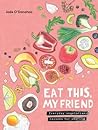 Eat this, My Friend: Everyday Vegetarian Recipes for Sharing