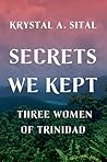 Secrets We Kept by Krystal A. Sital