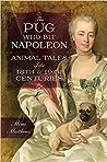 The Pug Who Bit Napoleon: Animal Tales of the 18th and 19th Centuries