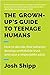 The Grown-Up's Guide to Teenage Humans: How to Decode Their Behavior, Develop Unshakable Trust, and Raise a Respectable Adult