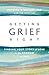 Getting Grief Right: Finding Your Story of Love in the Sorrow of Loss