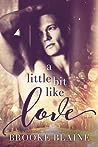 A Little Bit like Love by Brooke Blaine