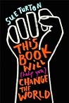 This Book Will (Help You) Change the World by Sue Turton