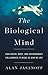 The Biological Mind: How Br...