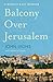 Balcony Over Jerusalem: A Middle East Memoir