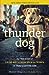 Thunder Dog: The True Story of a Blind Man, His Guide Dog, and the Triumph of Trust