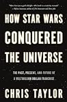 How Star Wars Conquered the Universe by Chris     Taylor