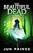 The Beautiful Dead A Tale of K-Pop, Ghosts, and Nine-Tailed Fox Women by Jun Prince