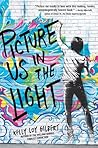 Picture Us in the Light by Kelly Loy Gilbert