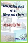 Around the World on a Dime and a Prayer: Six Years Around the World