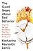 The Good News About Bad Behavior: Why Kids Are Less Disciplined Than Ever -- And What to Do About It